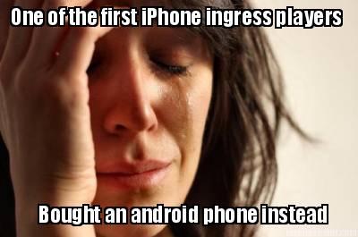 one-of-the-first-iphone-ingress-players-bought-an-android-phone-instead