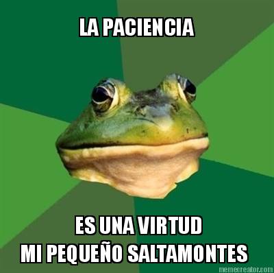 la-paciencia-es-una-virtud-mi-pequeo-saltamontes