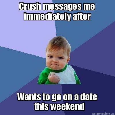 crush-messages-me-immediately-after-wants-to-go-on-a-date-this-weekend