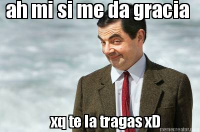 ah-mi-si-me-da-gracia-xq-te-la-tragas-xd