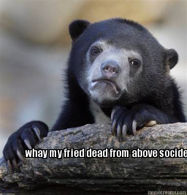 whay-my-fried-dead-from-above-socide