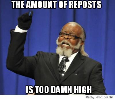 the-amount-of-reposts-is-too-damn-high