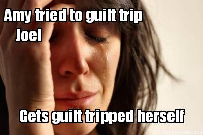 amy-tried-to-guilt-trip-joel-gets-guilt-tripped-herself