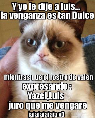 y-yo-le-dije-a-luis...-la-venganza-es-tan-dulce-mientras-que-el-rostro-de-valen-