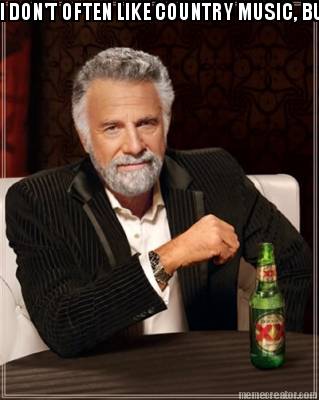 i-dont-often-like-country-music-but-when-i-do-i-tip-generously