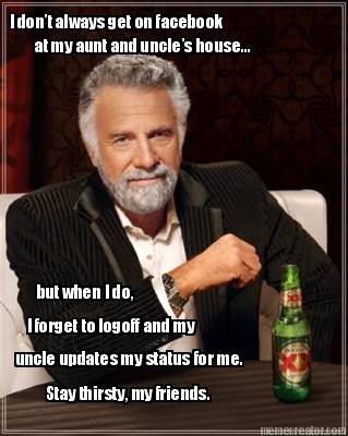 i-dont-always-get-on-facebook-at-my-aunt-and-uncles-house...-but-when-i-do-i-for