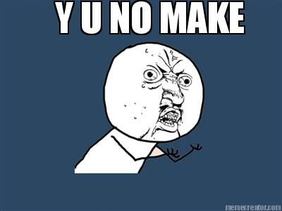 y-u-no-make1