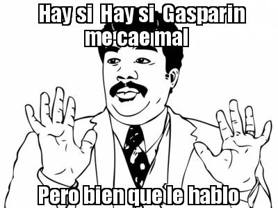 hay-si-hay-si-gasparin-me-cae-mal-pero-bien-que-le-hablo1
