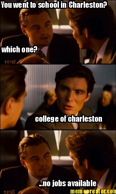 you-went-to-school-in-charleston-which-one-college-of-charleston-...no-jobs-avai
