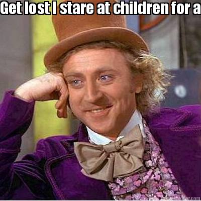 get-lost-i-stare-at-children-for-a-living