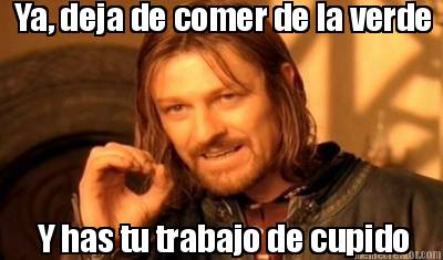 ya-deja-de-comer-de-la-verde-y-has-tu-trabajo-de-cupido