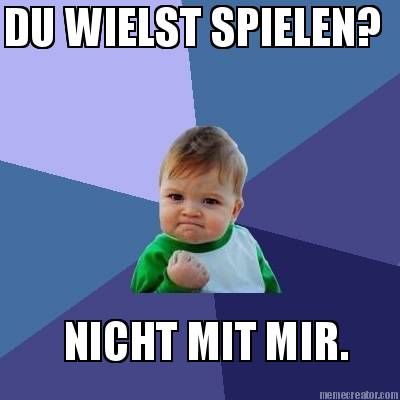 du-wielst-spielen-nicht-mit-mir