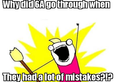 why-did-6a-go-through-when-they-had-a-lot-of-mistakes