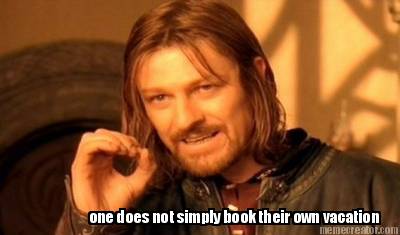 one-does-not-simply-book-their-own-vacation