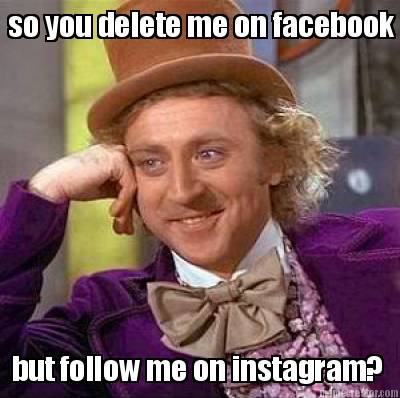 so-you-delete-me-on-facebook-but-follow-me-on-instagram