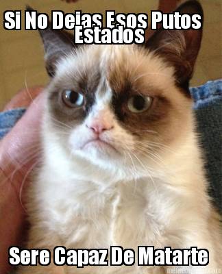 si-no-dejas-esos-putos-estados-sere-capaz-de-matarte
