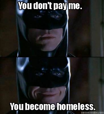 you-dont-pay-me.-you-become-homeless