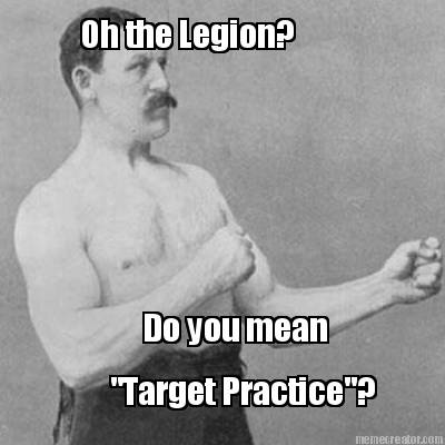 oh-the-legion-do-you-mean-target-practice