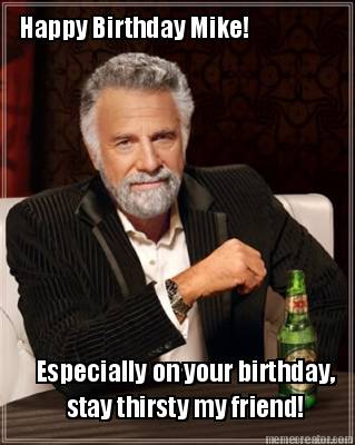 happy-birthday-mike-especially-on-your-birthday-stay-thirsty-my-friend7