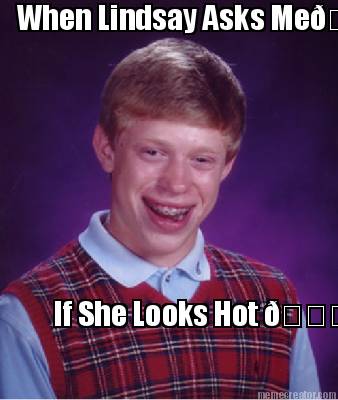 when-lindsay-asks-me-if-she-looks-hot-
