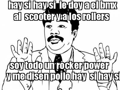 hay-si-hay-si-le-doy-a-el-bmx-al-scooter-y-a-los-rollers-soy-todo-un-rocker-powe