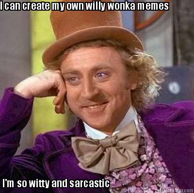 i-can-create-my-own-willy-wonka-memes-im-so-witty-and-sarcastic