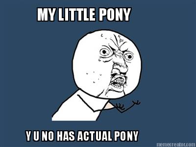 my-little-pony-y-u-no-has-actual-pony