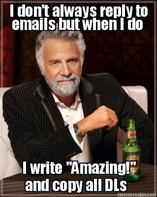 i-dont-always-reply-to-emails-but-when-i-do-i-write-amazing-and-copy-all-dls