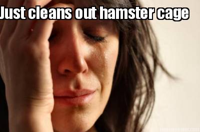 just-cleans-out-hamster-cage