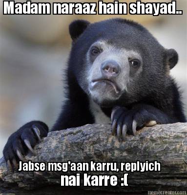 madam-naraaz-hain-shayad..-jabse-msgaan-karru-replyich-nai-karre-