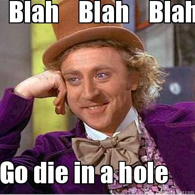 blah-blah-blah-go-die-in-a-hole