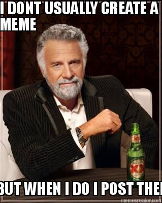 i-dont-usually-create-a-meme-but-when-i-do-i-post-them