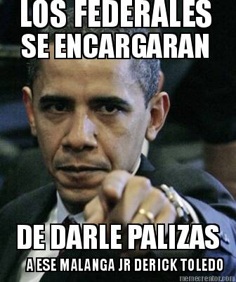 los-federales-se-encargaran-de-darle-palizas-a-ese-malanga-jr-derick-toledo