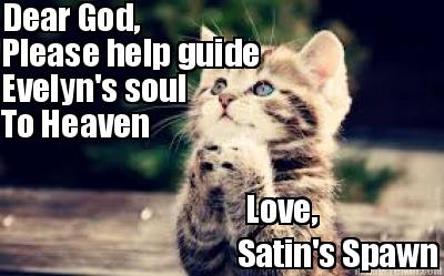 dear-god-please-help-guide-evelyns-soul-love-satins-spawn-to-heaven