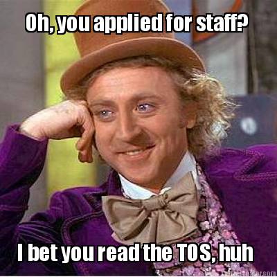 oh-you-applied-for-staff-i-bet-you-read-the-tos-huh