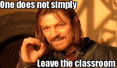 one-does-not-simply-leave-the-classroom