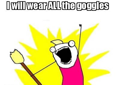 i-will-wear-all-the-goggles