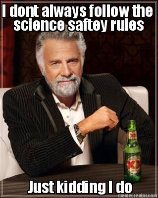 i-dont-always-follow-the-science-saftey-rules-just-kidding-i-do