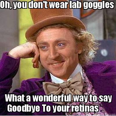 oh-you-dont-wear-lab-goggles-what-a-wonderful-way-to-say-goodbye-to-your-retinas