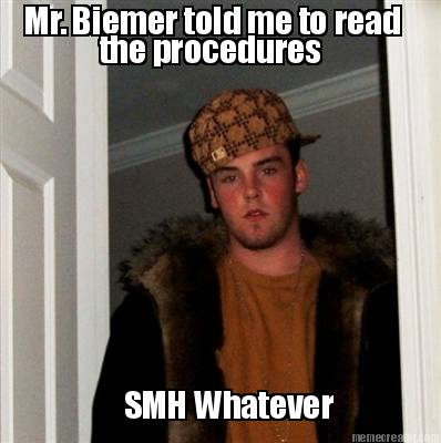 mr.-biemer-told-me-to-read-the-procedures-smh-whatever