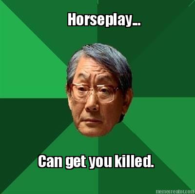 horseplay...-can-get-you-killed