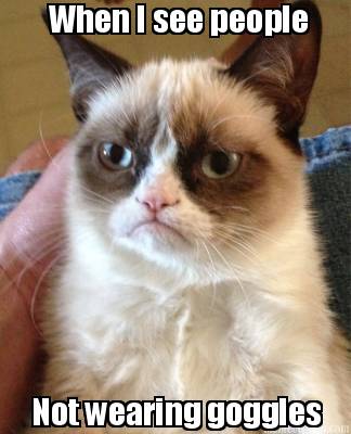when-i-see-people-not-wearing-goggles