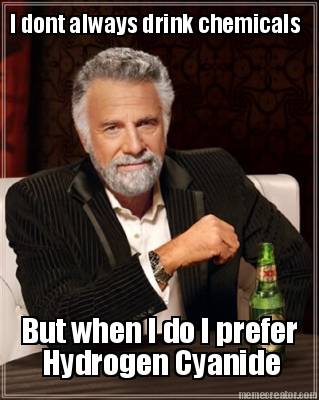i-dont-always-drink-chemicals-but-when-i-do-i-prefer-hydrogen-cyanide