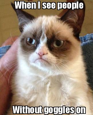 when-i-see-people-without-goggles-on