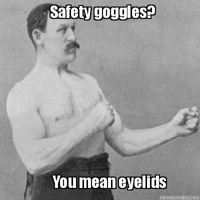 safety-goggles-you-mean-eyelids