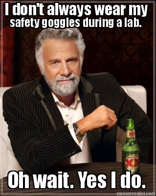 i-dont-always-wear-my-safety-goggles-during-a-lab.-oh-wait.-yes-i-do0