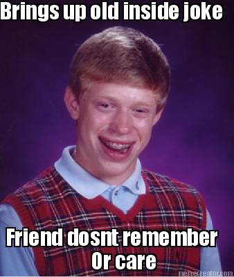 brings-up-old-inside-joke-friend-dosnt-remember-or-care