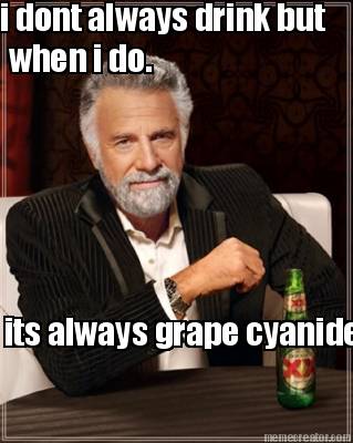 i-dont-always-drink-but-when-i-do.-its-always-grape-cyanide