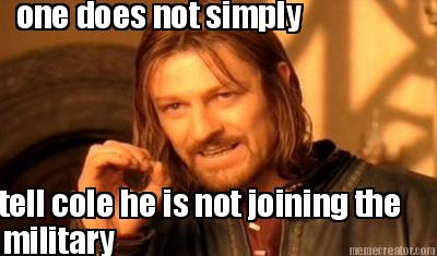 one-does-not-simply-tell-cole-he-is-not-joining-the-military