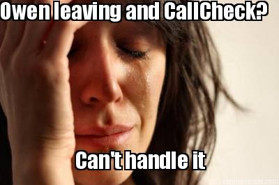 owen-leaving-and-callcheck-cant-handle-it